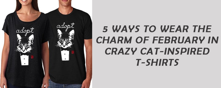 5 Ways to Wear the Charm of February in Crazy Cat-Inspired T-Shirts
